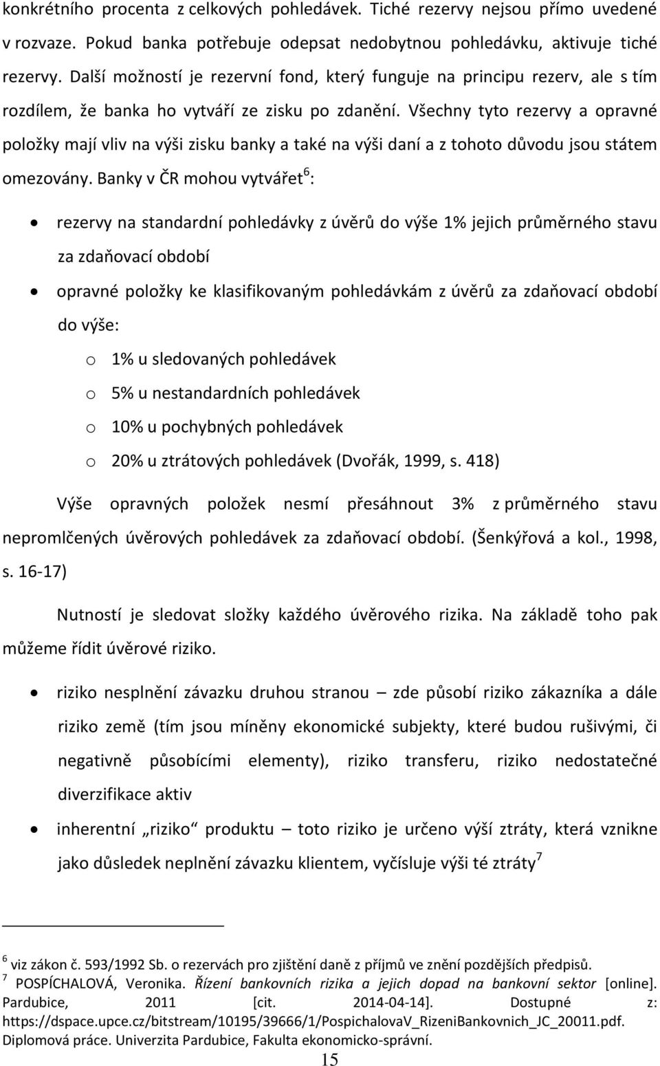 Všechny tyto rezervy a opravné položky mají vliv na výši zisku banky a také na výši daní a z tohoto důvodu jsou státem omezovány.