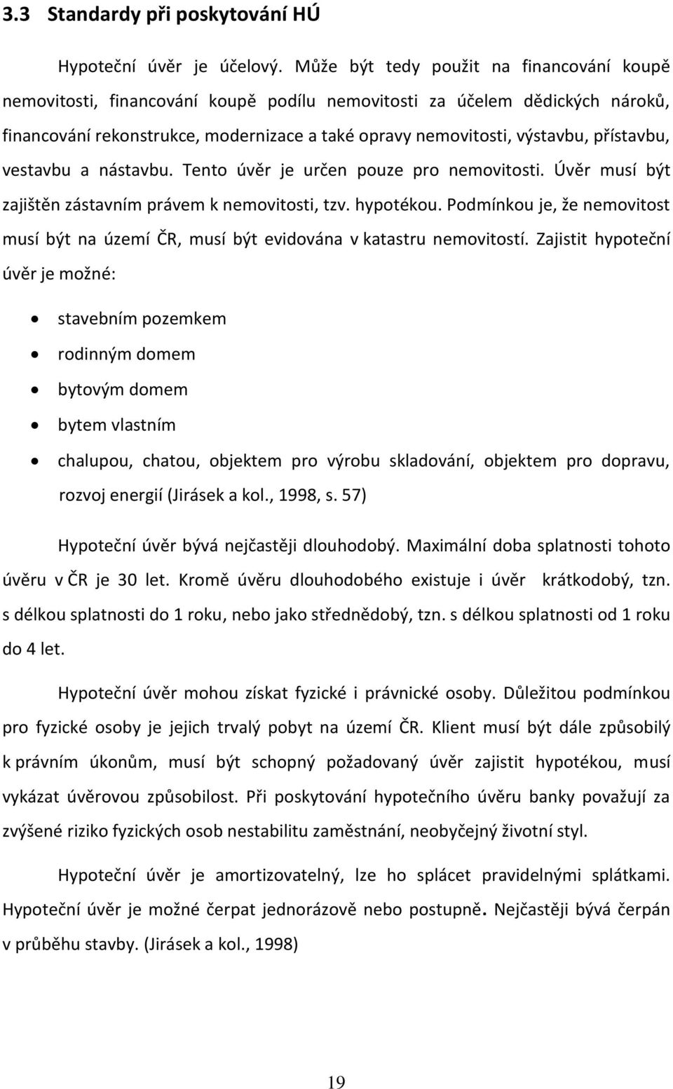 přístavbu, vestavbu a nástavbu. Tento úvěr je určen pouze pro nemovitosti. Úvěr musí být zajištěn zástavním právem k nemovitosti, tzv. hypotékou.