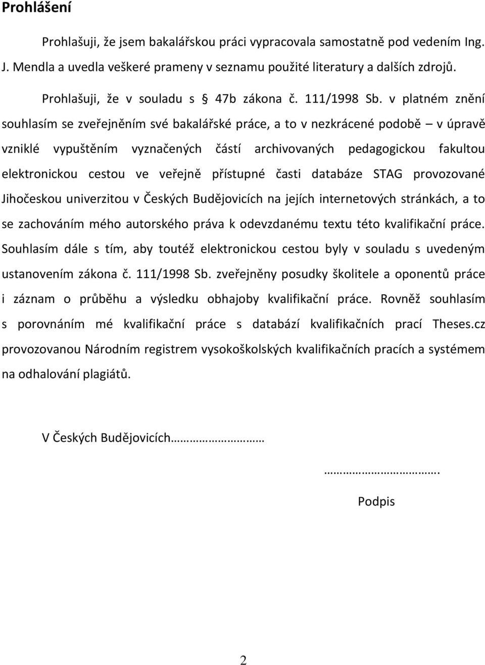 v platném znění souhlasím se zveřejněním své bakalářské práce, a to v nezkrácené podobě v úpravě vzniklé vypuštěním vyznačených částí archivovaných pedagogickou fakultou elektronickou cestou ve