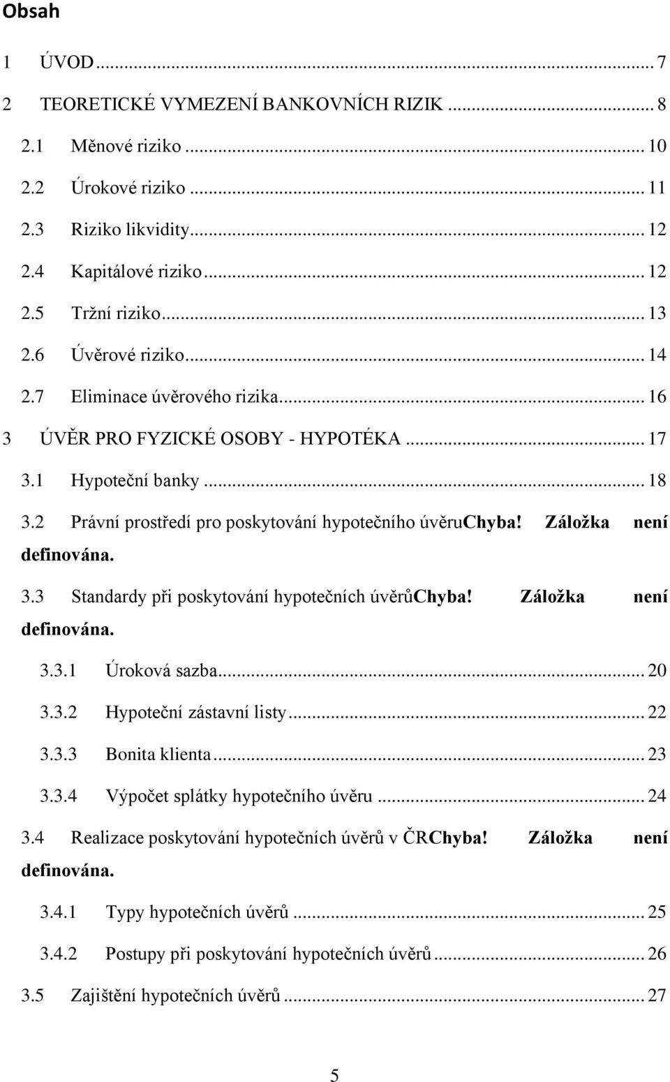 Záložka není definována. 3.3 Standardy při poskytování hypotečních úvěrůchyba! Záložka není definována. 3.3.1 Úroková sazba... 20 3.3.2 Hypoteční zástavní listy... 22 3.3.3 Bonita klienta... 23 3.3.4 Výpočet splátky hypotečního úvěru.