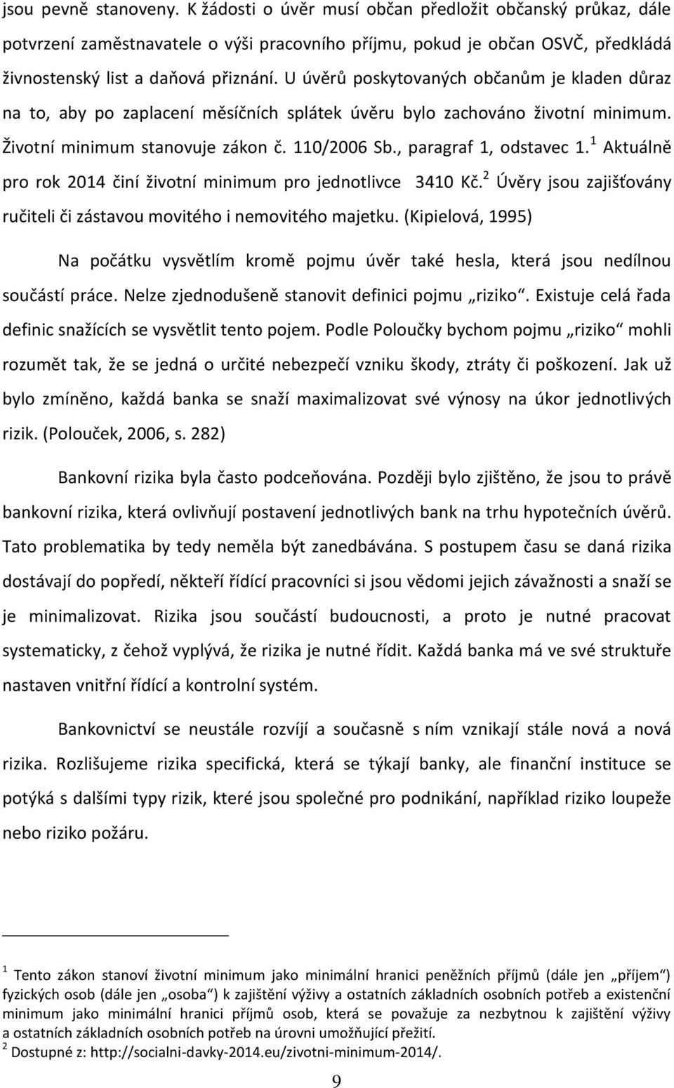 1 Aktuálně pro rok 2014 činí životní minimum pro jednotlivce 3410 Kč. 2 Úvěry jsou zajišťovány ručiteli či zástavou movitého i nemovitého majetku.