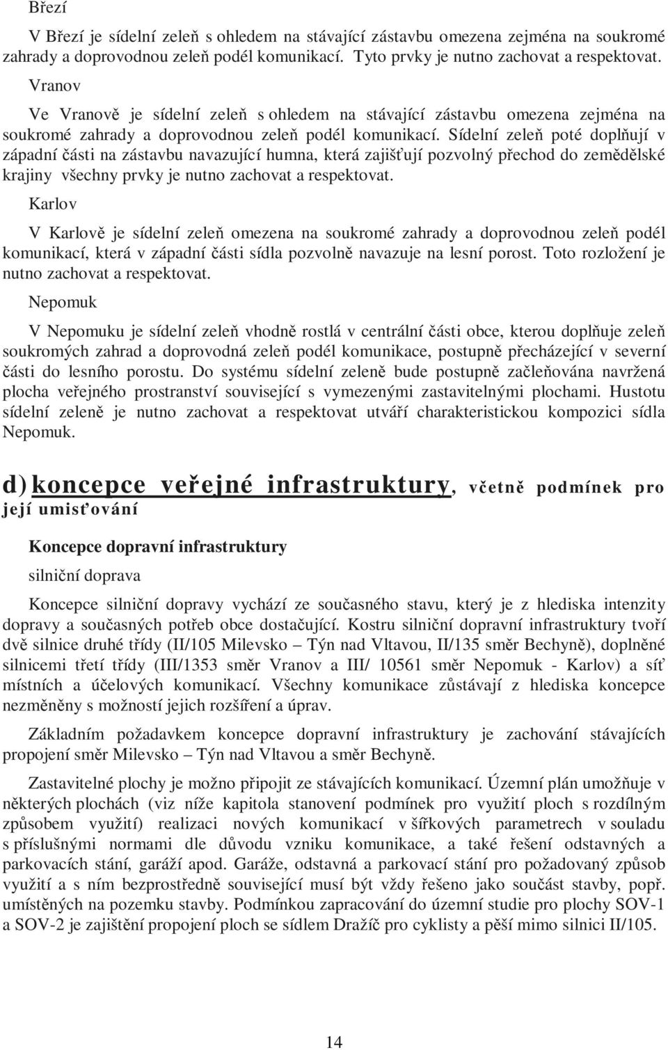 Sídelní zeleň poté doplňují v západní části na zástavbu navazující humna, která zajišťují pozvolný přechod do zemědělské krajiny všechny prvky je nutno zachovat a respektovat.