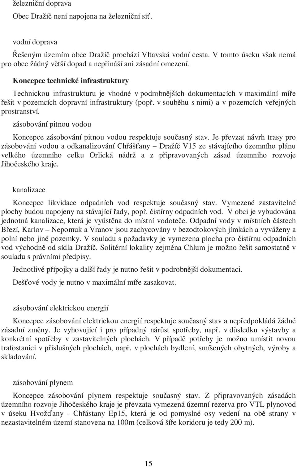 Koncepce technické infrastruktury Technickou infrastrukturu je vhodné v podrobnějších dokumentacích v maximální míře řešit v pozemcích dopravní infrastruktury (popř.