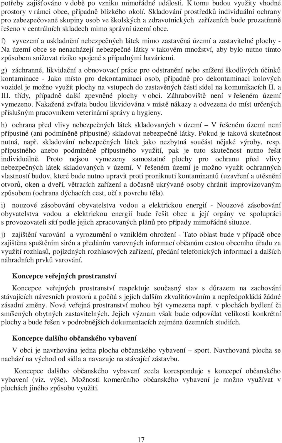 f) vyvezení a uskladnění nebezpečných látek mimo zastavěná území a zastavitelné plochy - Na území obce se nenacházejí nebezpečné látky v takovém množství, aby bylo nutno tímto způsobem snižovat