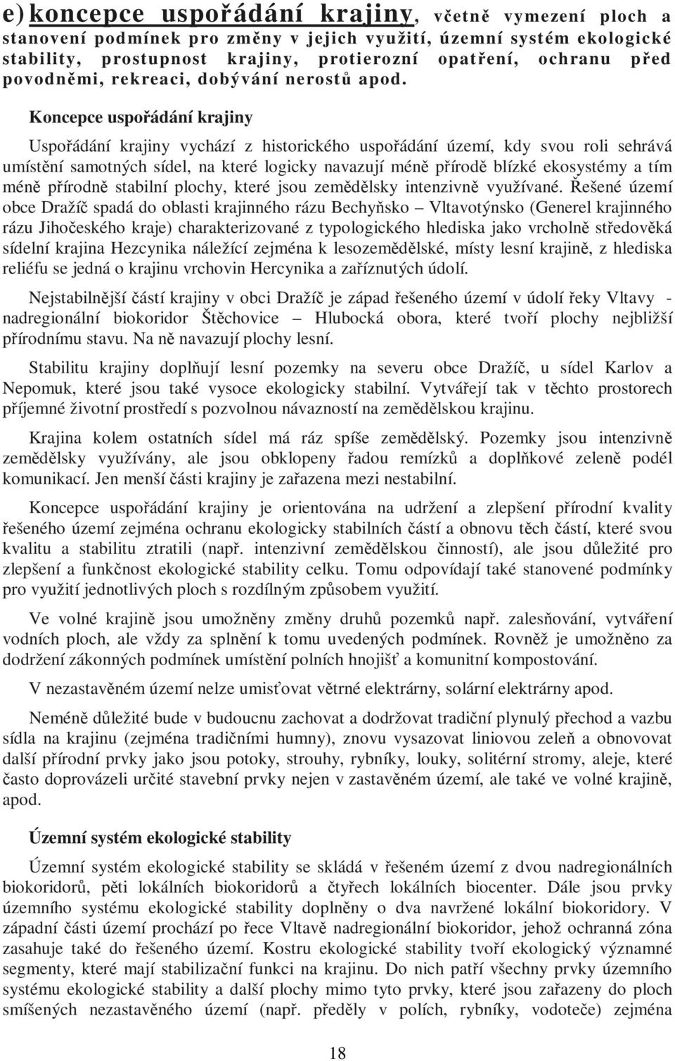 Koncepce uspořádání krajiny Uspořádání krajiny vychází z historického uspořádání území, kdy svou roli sehrává umístění samotných sídel, na které logicky navazují méně přírodě blízké ekosystémy a tím