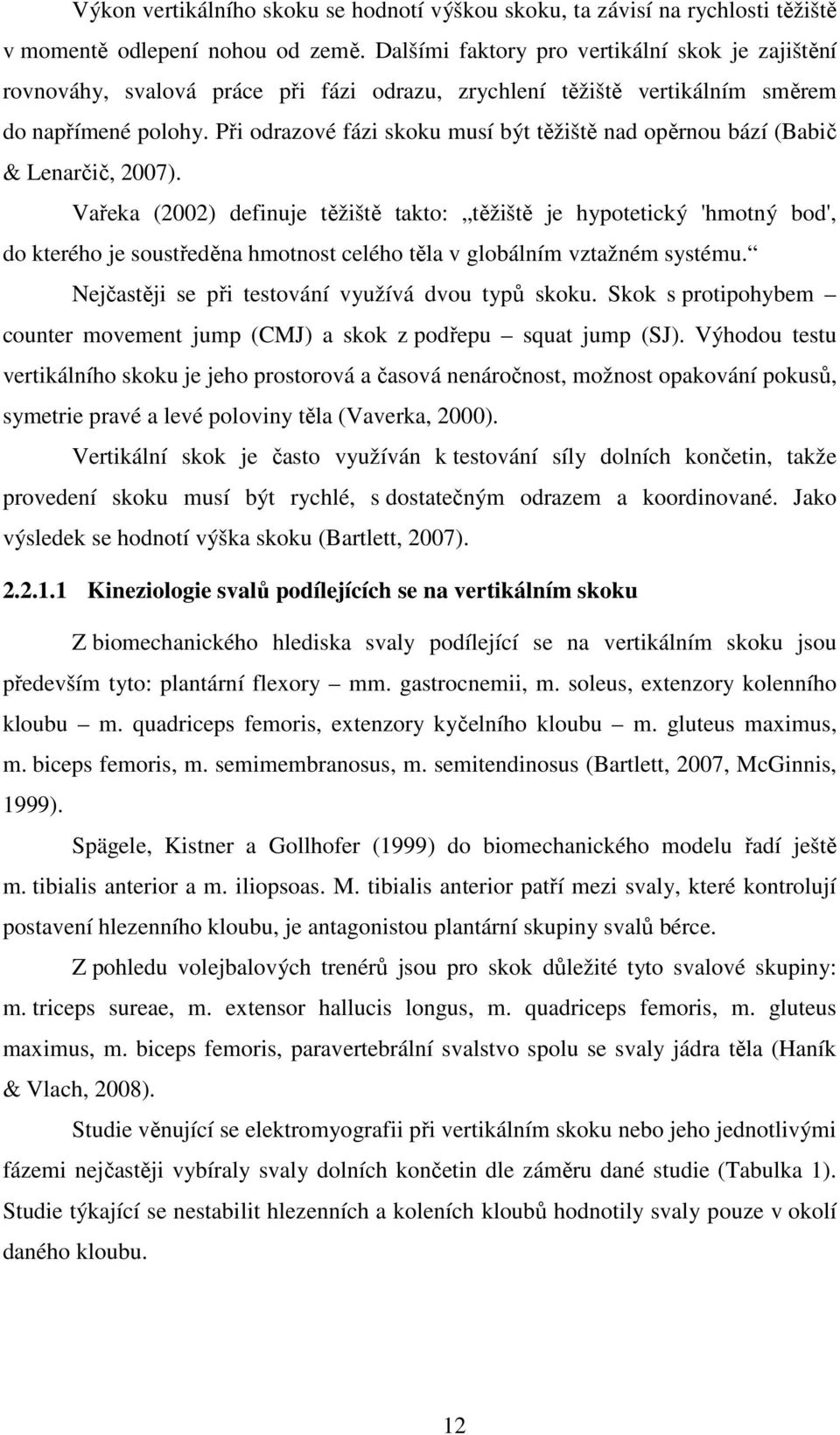 Při odrazové fázi skoku musí být těžiště nad opěrnou bází (Babič & Lenarčič, 2007).