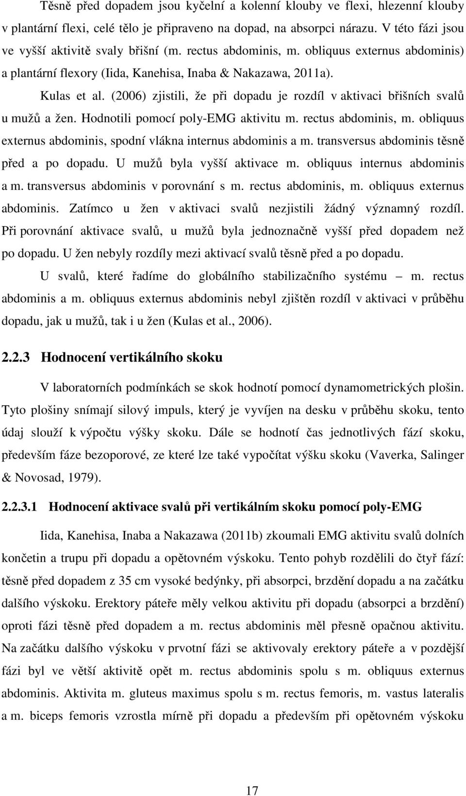 (2006) zjistili, že při dopadu je rozdíl v aktivaci břišních svalů u mužů a žen. Hodnotili pomocí poly-emg aktivitu m. rectus abdominis, m.