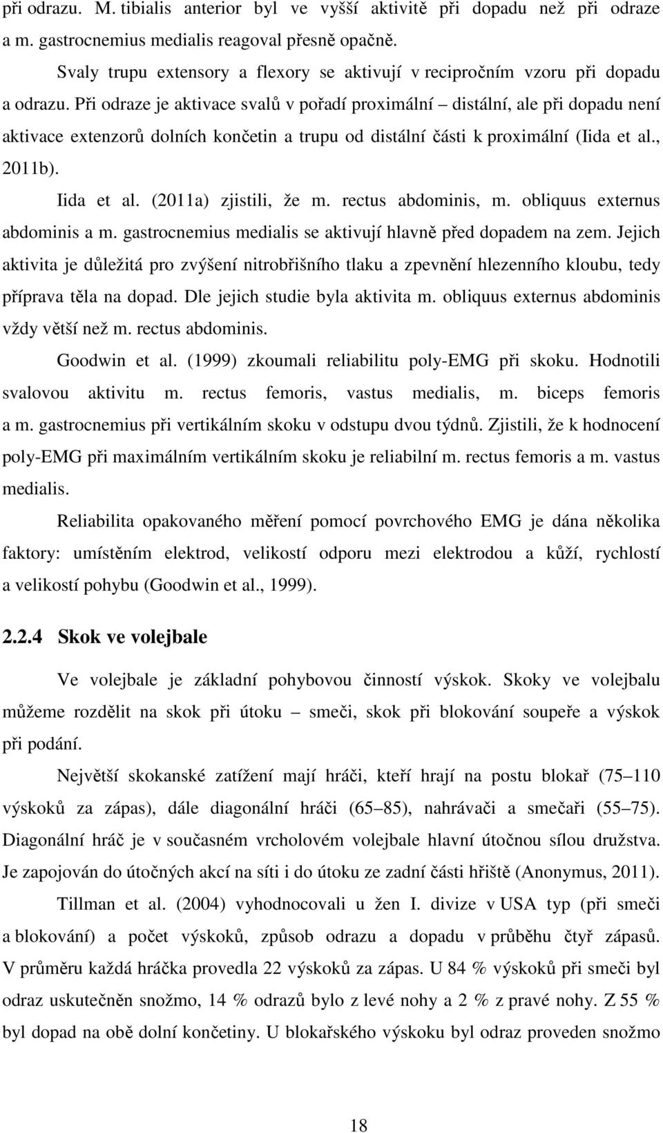 Při odraze je aktivace svalů v pořadí proximální distální, ale při dopadu není aktivace extenzorů dolních končetin a trupu od distální části k proximální (Iida et al., 2011b). Iida et al.