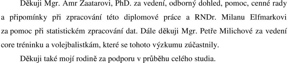 práce a RNDr. Milanu Elfmarkovi za pomoc při statistickém zpracování dat. Dále děkuji Mgr.