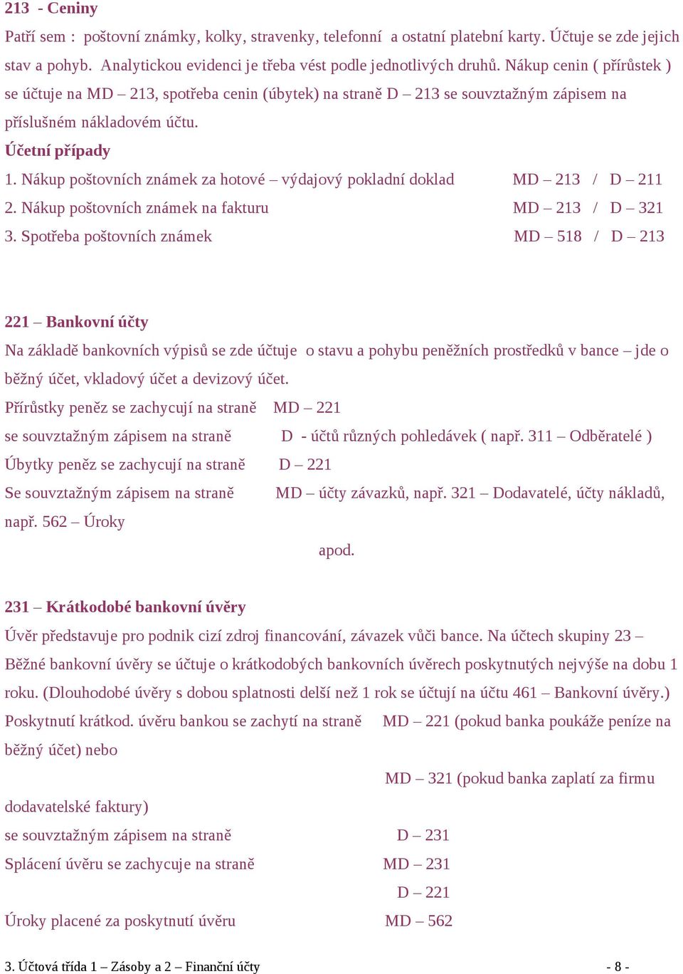 Nákup poštovních známek za hotové výdajový pokladní doklad MD 213 / D 211 2. Nákup poštovních známek na fakturu MD 213 / D 321 3.