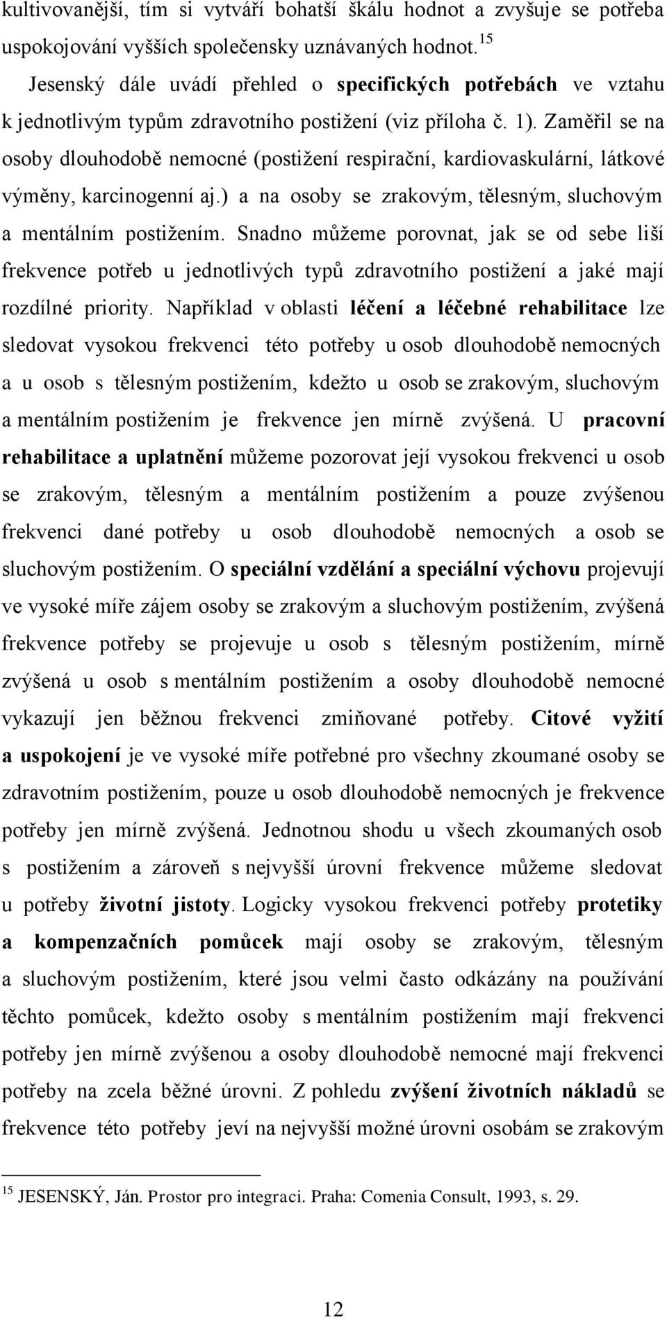 Zaměřil se na osoby dlouhodobě nemocné (postižení respirační, kardiovaskulární, látkové výměny, karcinogenní aj.) a na osoby se zrakovým, tělesným, sluchovým a mentálním postižením.