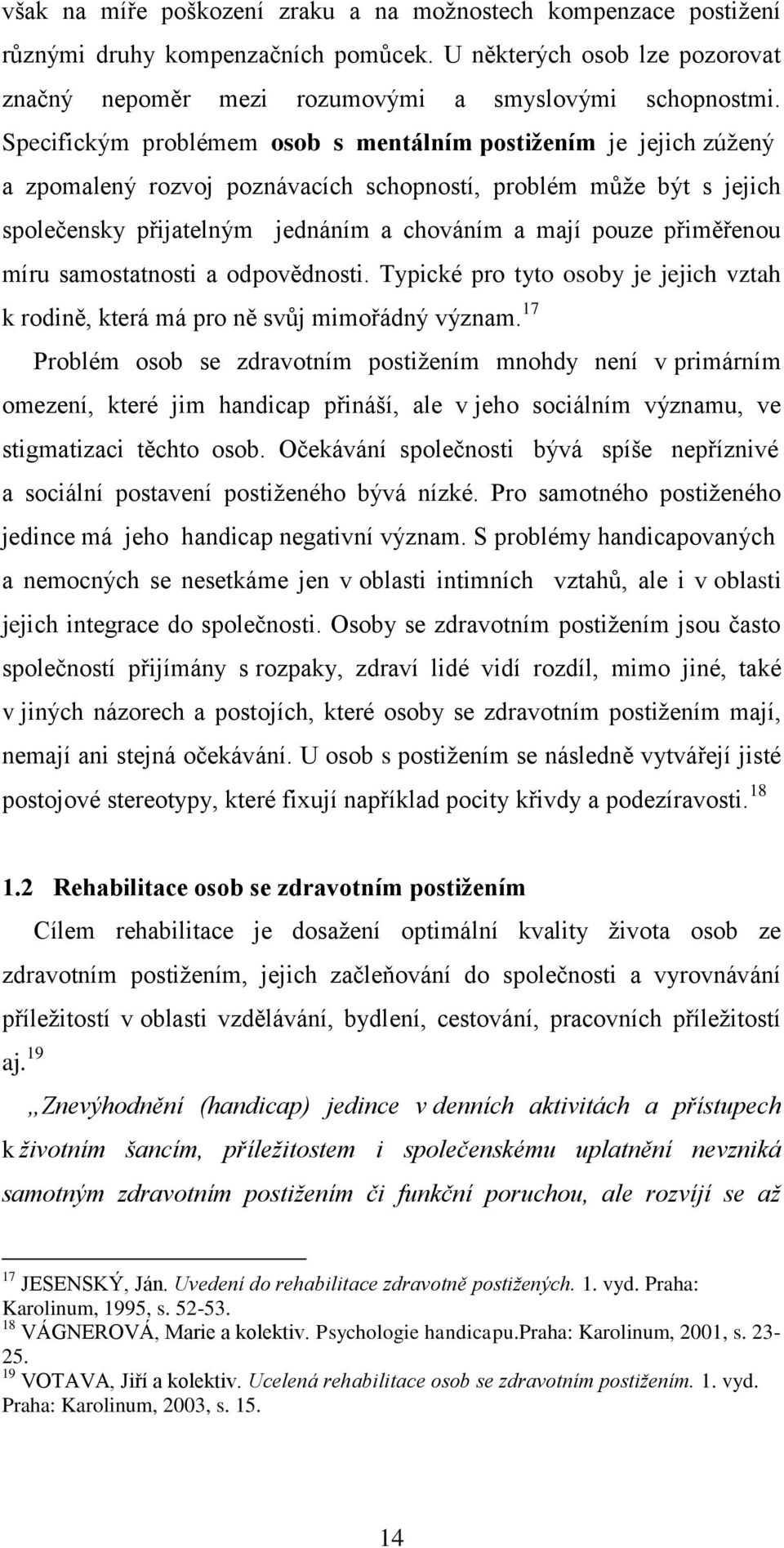 přiměřenou míru samostatnosti a odpovědnosti. Typické pro tyto osoby je jejich vztah k rodině, která má pro ně svůj mimořádný význam.