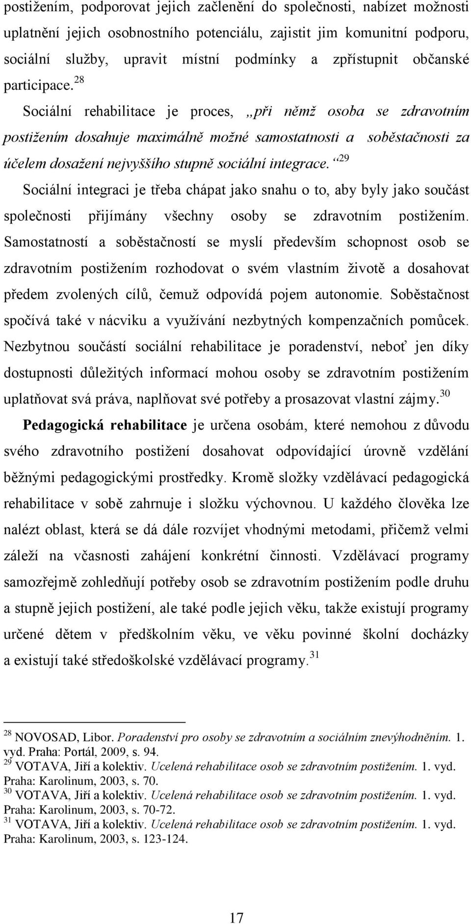 28 Sociální rehabilitace je proces, při němž osoba se zdravotním postižením dosahuje maximálně možné samostatnosti a soběstačnosti za účelem dosažení nejvyššího stupně sociální integrace.