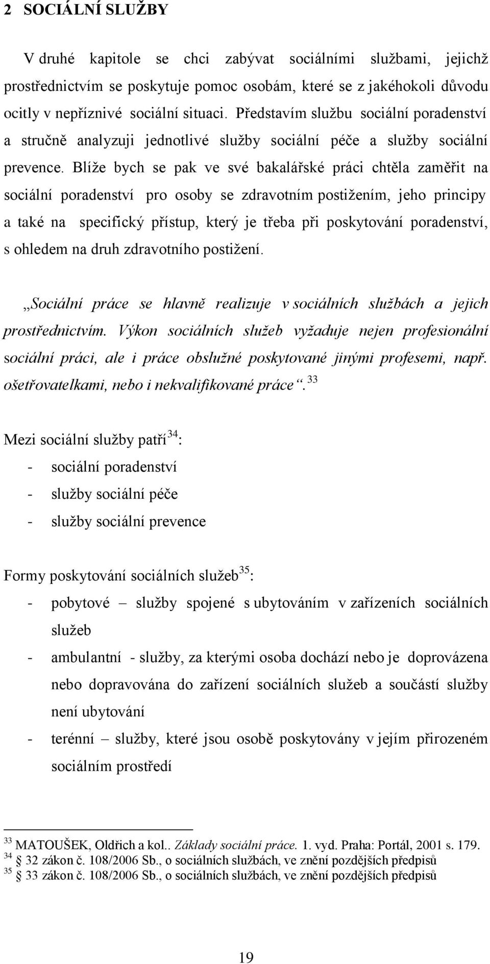 Blíže bych se pak ve své bakalářské práci chtěla zaměřit na sociální poradenství pro osoby se zdravotním postižením, jeho principy a také na specifický přístup, který je třeba při poskytování