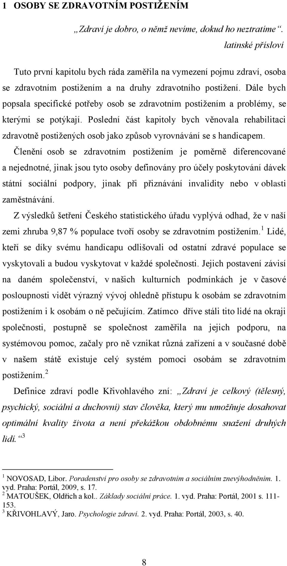 Dále bych popsala specifické potřeby osob se zdravotním postižením a problémy, se kterými se potýkají.