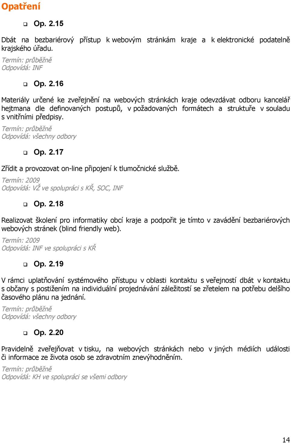 16 Materiály určené ke zveřejnění na webových stránkách kraje odevzdávat odboru kancelář hejtmana dle definovaných postupů, v požadovaných formátech a struktuře v souladu s vnitřními předpisy.