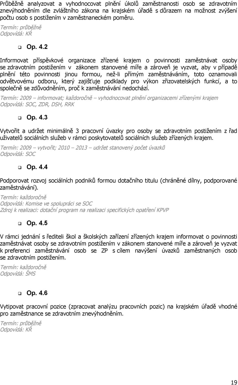 2 Informovat příspěvkové organizace zřízené krajem o povinnosti zaměstnávat osoby se zdravotním postižením v zákonem stanovené míře a zároveň je vyzvat, aby v případě plnění této povinnosti jinou