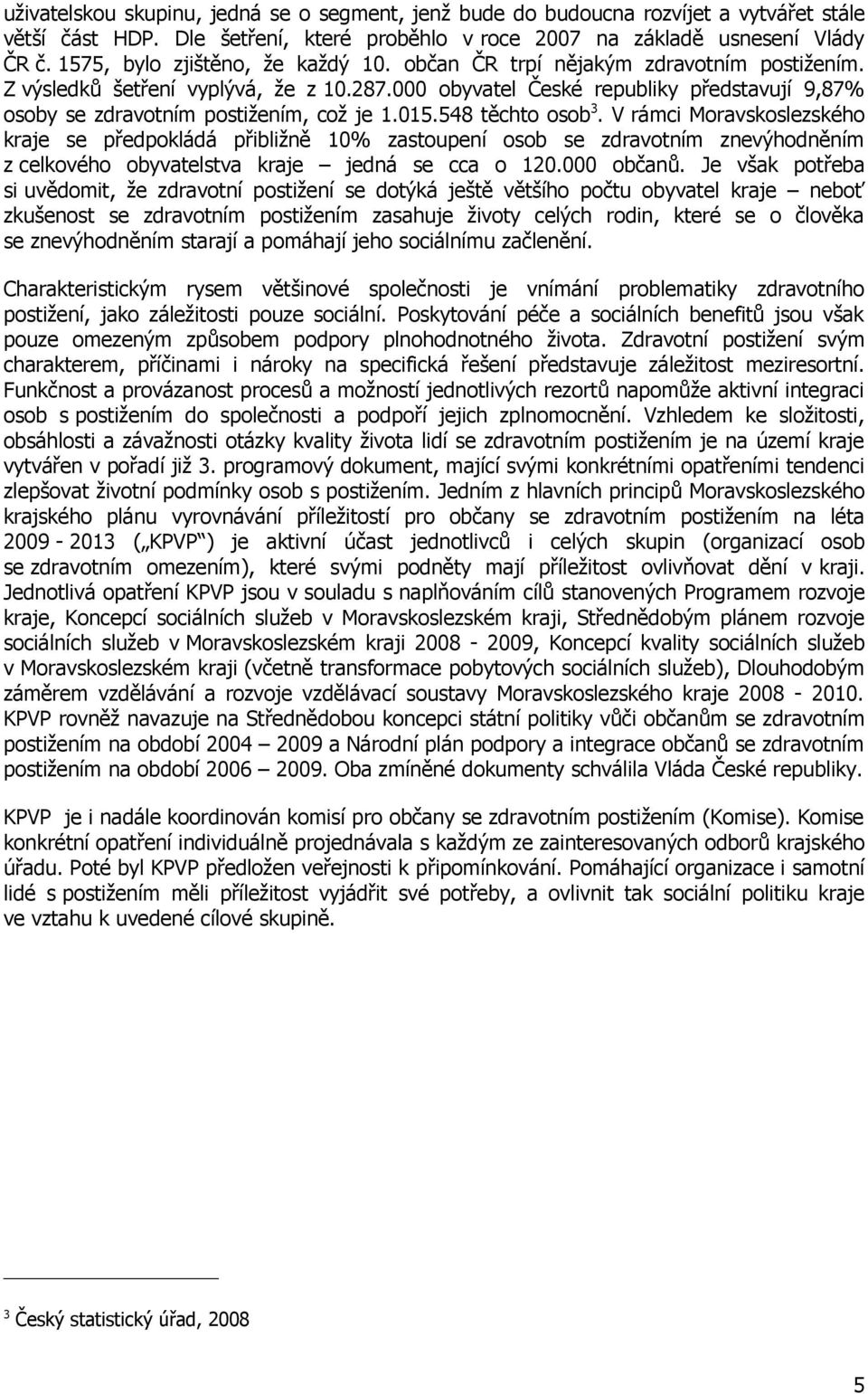 000 obyvatel České republiky představují 9,87% osoby se zdravotním postižením, což je 1.015.548 těchto osob 3.