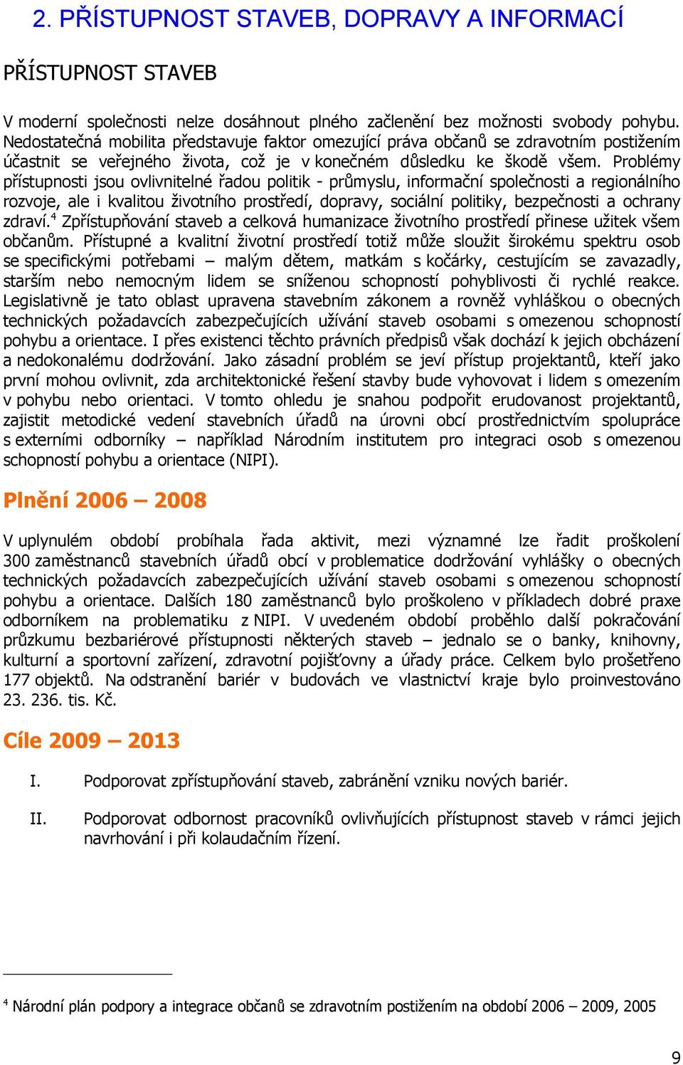 Problémy přístupnosti jsou ovlivnitelné řadou politik - průmyslu, informační společnosti a regionálního rozvoje, ale i kvalitou životního prostředí, dopravy, sociální politiky, bezpečnosti a ochrany