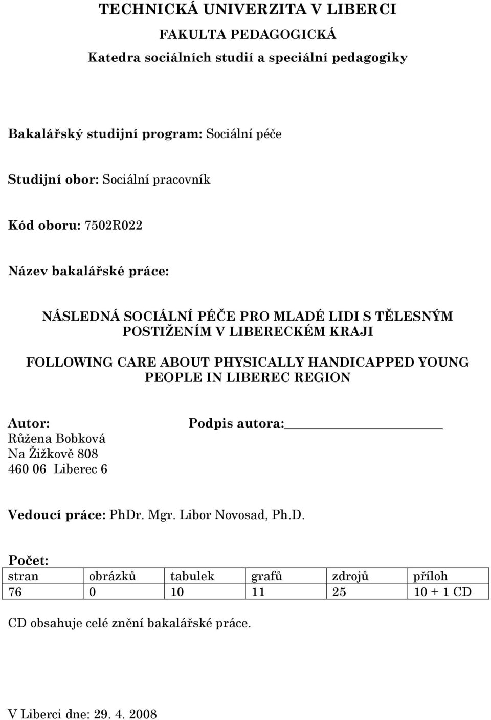 ABOUT PHYSICALLY HANDICAPPED YOUNG PEOPLE IN LIBEREC REGION Autor: Růžena Bobková Na Žižkově 808 460 06 Liberec 6 Podpis autora: Vedoucí práce: PhDr. Mgr.