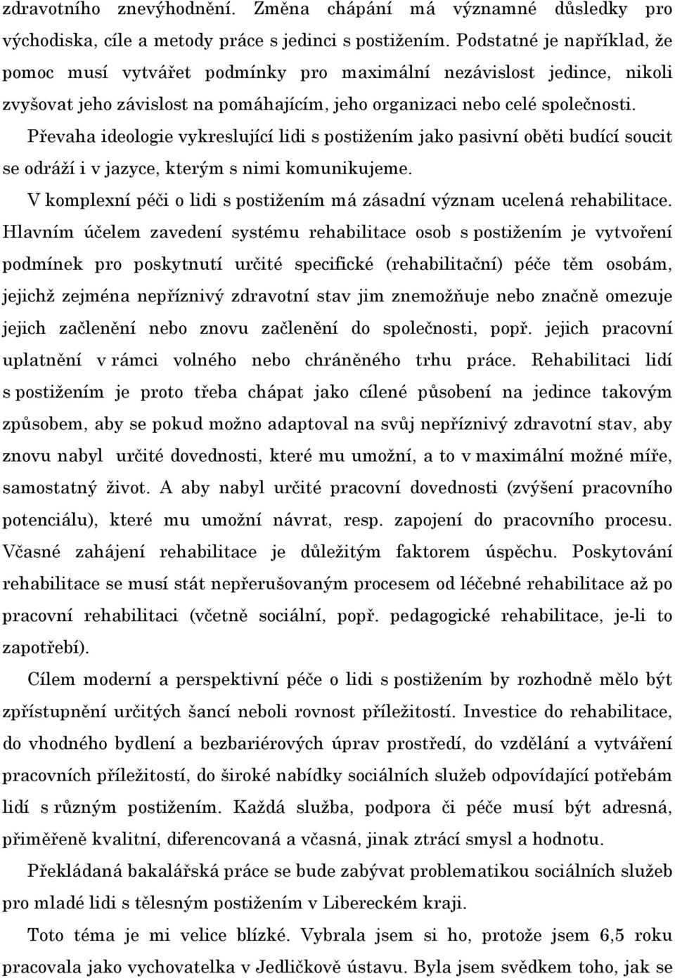 Převaha ideologie vykreslující lidi s postižením jako pasivní oběti budící soucit se odráží i v jazyce, kterým s nimi komunikujeme.