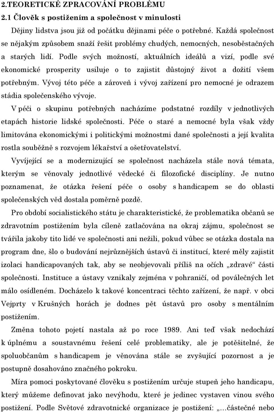 Podle svých možností, aktuálních ideálů a vizí, podle své ekonomické prosperity usiluje o to zajistit důstojný život a dožití všem potřebným.