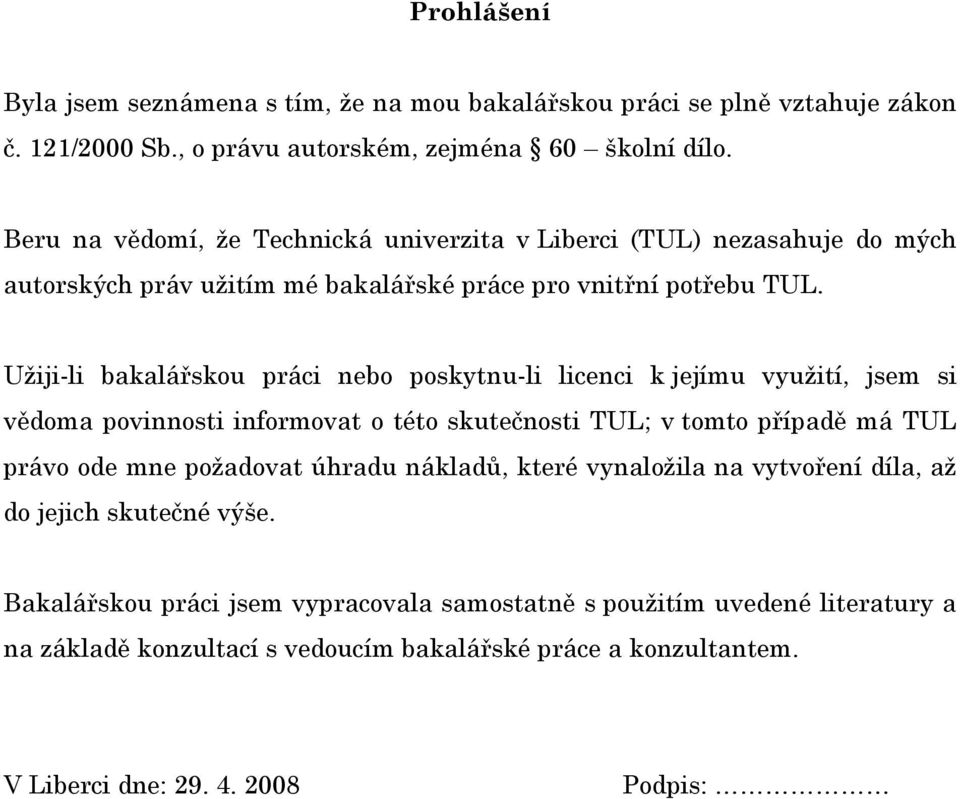 Užiji-li bakalářskou práci nebo poskytnu-li licenci k jejímu využití, jsem si vědoma povinnosti informovat o této skutečnosti TUL; v tomto případě má TUL právo ode mne požadovat