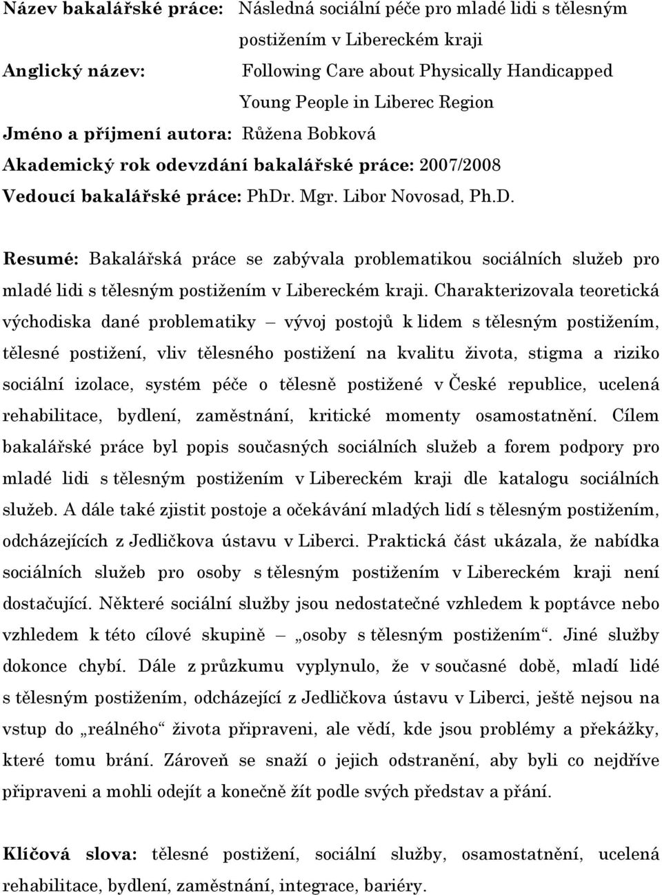 . Mgr. Libor Novosad, Ph.D. Resumé: Bakalářská práce se zabývala problematikou sociálních služeb pro mladé lidi s tělesným postižením v Libereckém kraji.