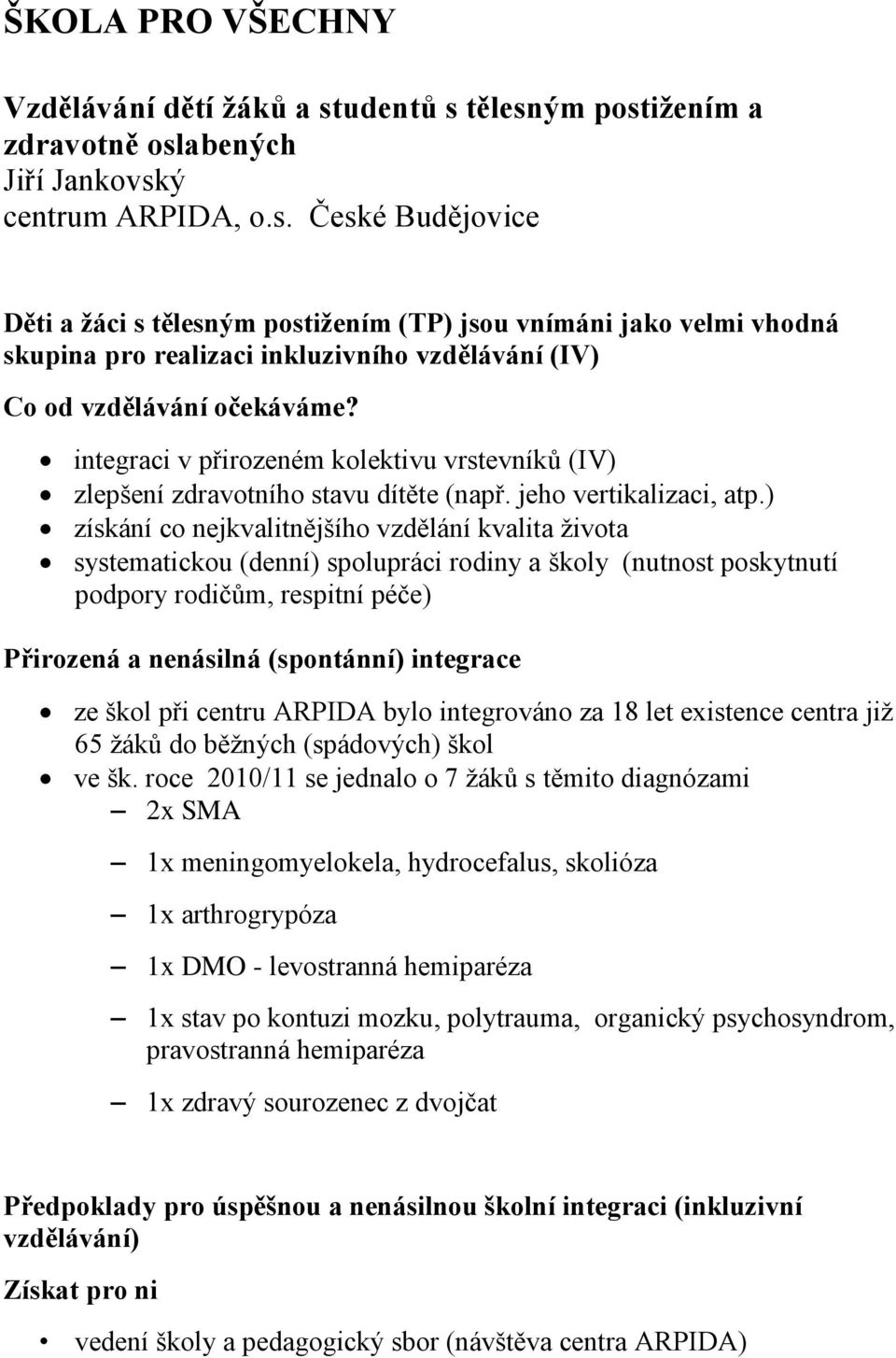 integraci v přirozeném kolektivu vrstevníků (IV) zlepšení zdravotního stavu dítěte (např. jeho vertikalizaci, atp.