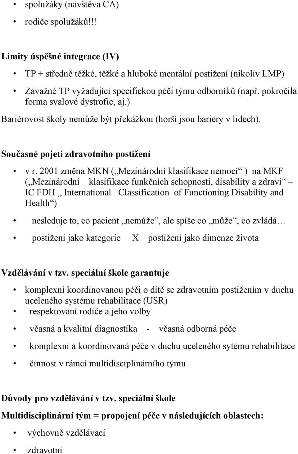 pokročilá forma svalové dystrofie, aj.) Bariérovost školy nemůže být překážkou (horší jsou bariéry v lidech). Současné pojetí zdravotního postižení v r.