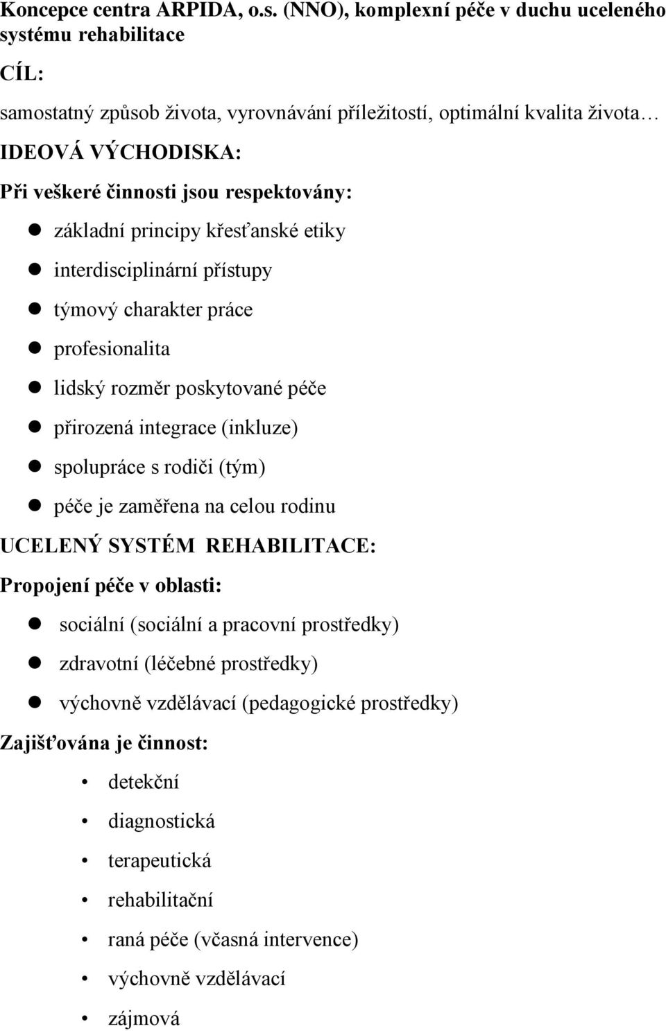 respektovány: základní principy křesťanské etiky interdisciplinární přístupy týmový charakter práce profesionalita lidský rozměr poskytované péče přirozená integrace (inkluze) spolupráce s