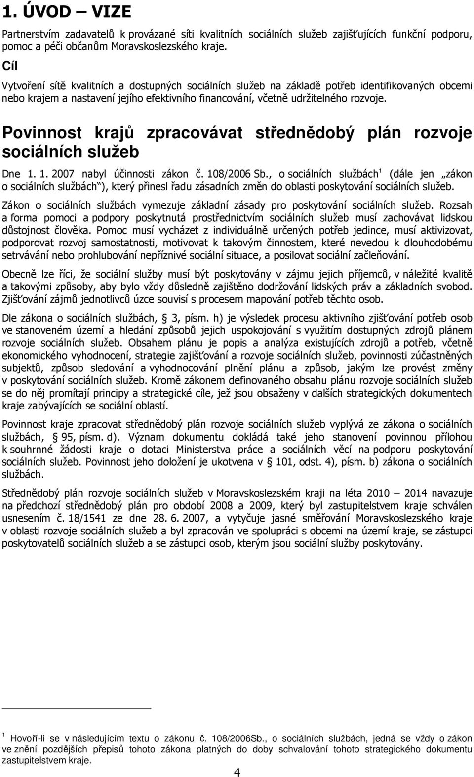 Povinnost krajů zpracovávat střednědobý plán rozvoje sociálních služeb Dne 1. 1. 2007 nabyl účinnosti zákon č. 108/2006 Sb.