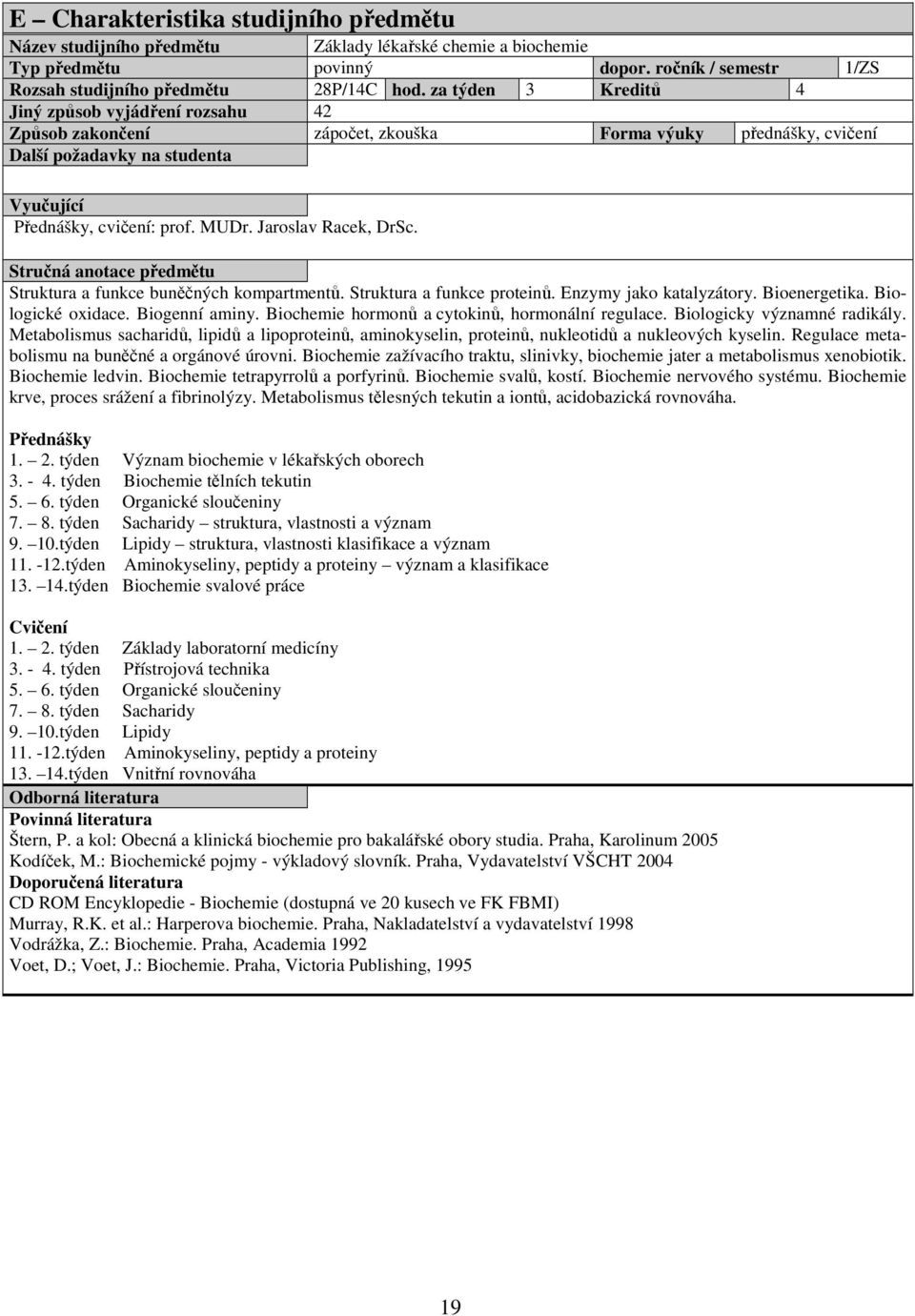 Struktura a funkce buněčných kompartmentů. Struktura a funkce proteinů. Enzymy jako katalyzátory. Bioenergetika. Biologické oxidace. Biogenní aminy. Biochemie hormonů a cytokinů, hormonální regulace.