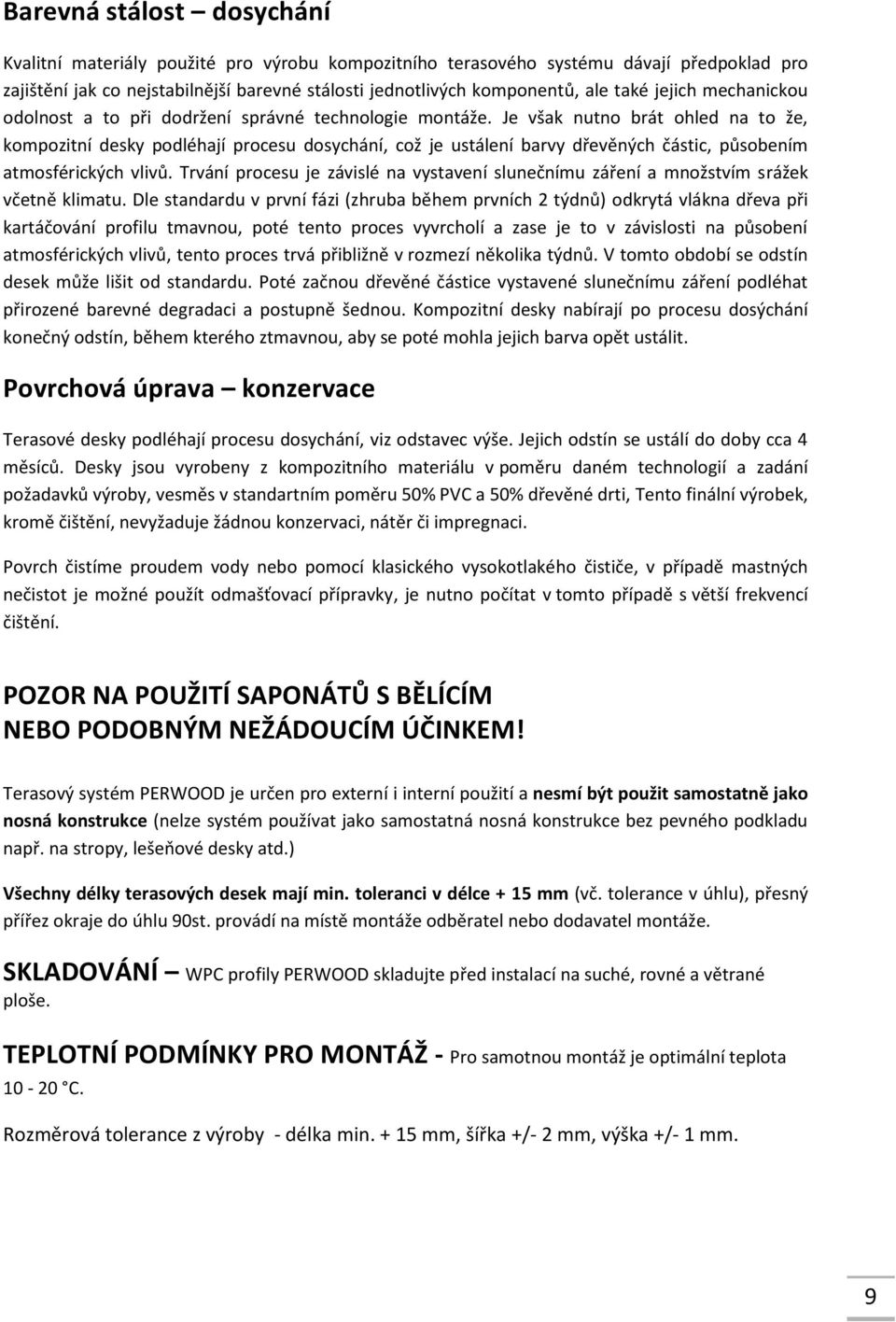 Je však nutno brát ohled na to že, kompozitní desky podléhají procesu dosychání, což je ustálení barvy dřevěných částic, působením atmosférických vlivů.