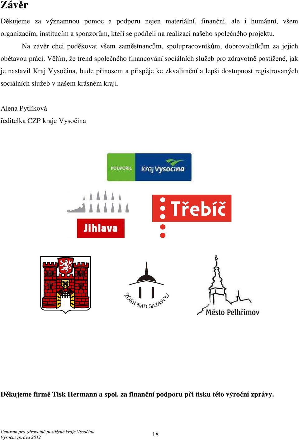 Věřím, že trend společného financování sociálních služeb pro zdravotně postižené, jak je nastavil Kraj Vysočina, bude přínosem a přispěje ke zkvalitnění a lepší