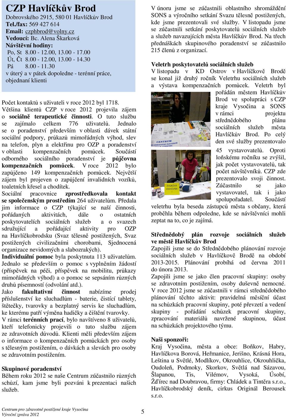 Většina klientů CZP v roce 2012 projevila zájem o sociálně terapeutické činnosti. O tuto službu se zajímalo celkem 776 uživatelů.