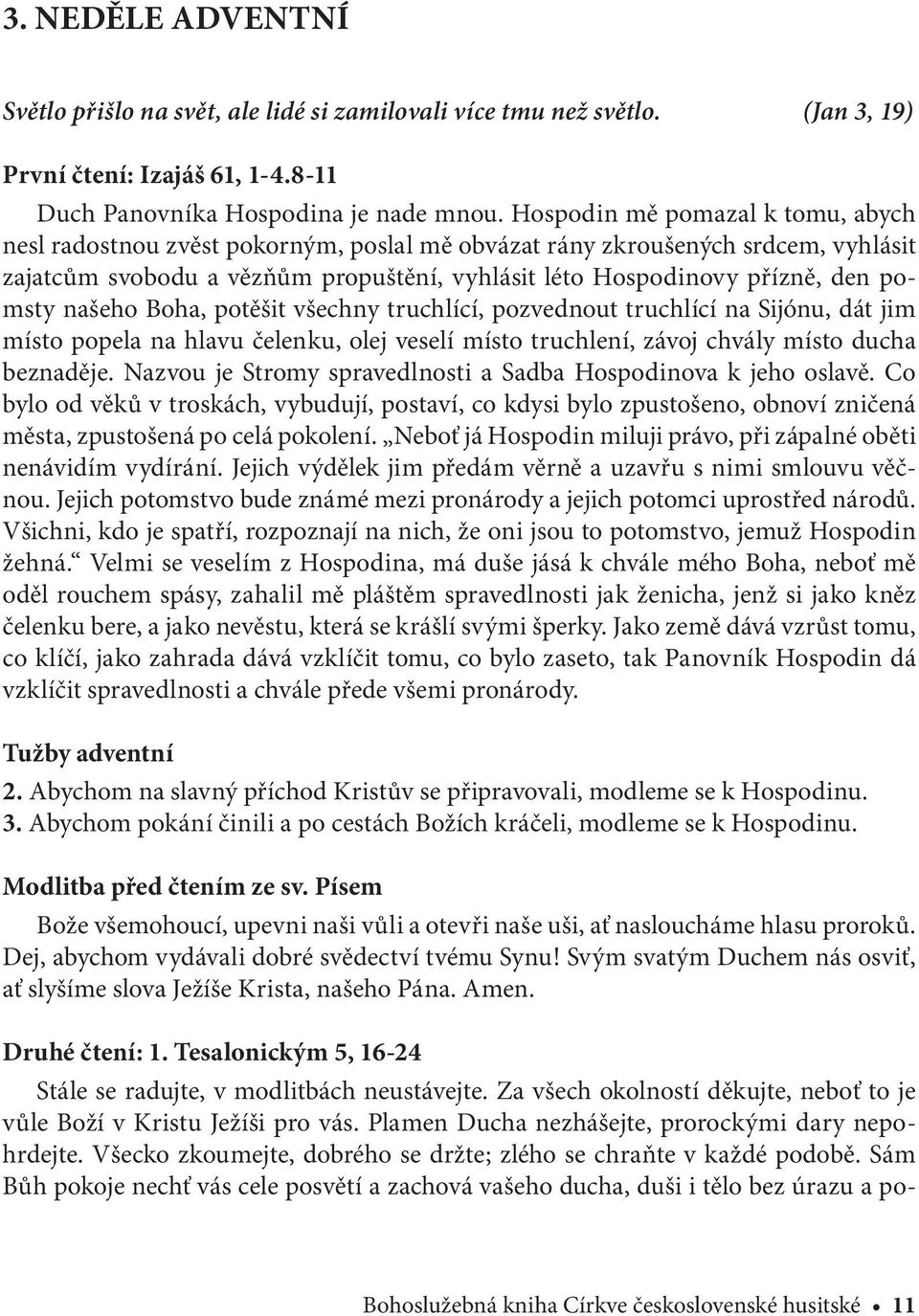 našeho Boha, potěšit všechny truchlící, pozvednout truchlící na Sijónu, dát jim místo popela na hlavu čelenku, olej veselí místo truchlení, závoj chvály místo ducha beznaděje.