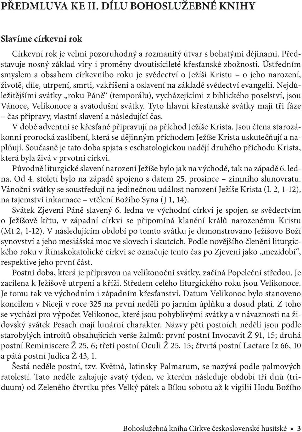 Ústředním smyslem a obsahem církevního roku je svědectví o Ježíši Kristu o jeho narození, životě, díle, utrpení, smrti, vzkříšení a oslavení na základě svědectví evangelií.