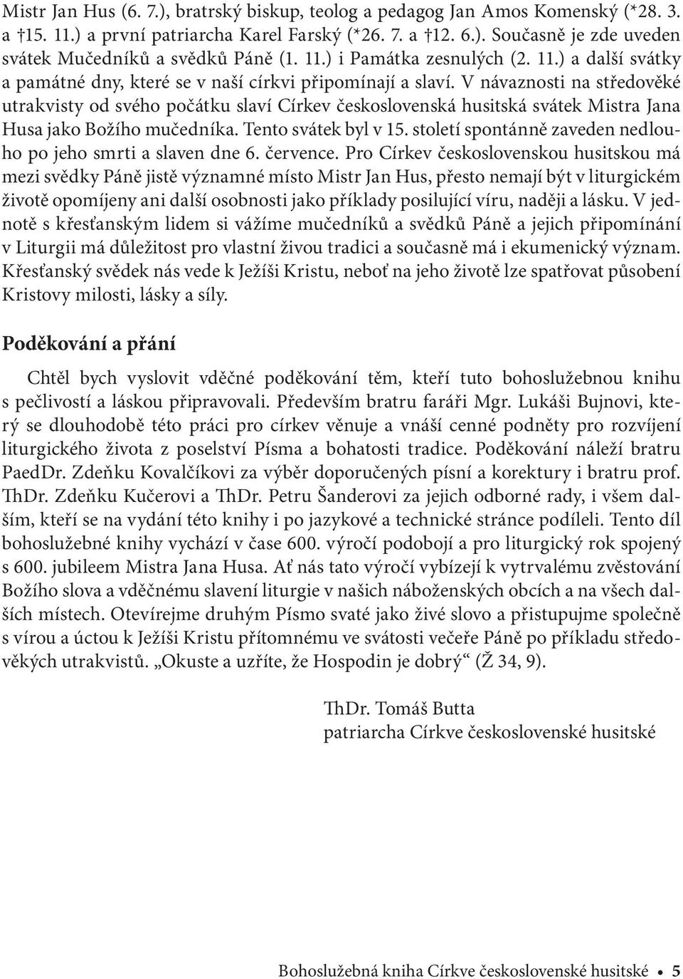 V návaznosti na středověké utrakvisty od svého počátku slaví Církev československá husitská svátek Mistra Jana Husa jako Božího mučedníka. Tento svátek byl v 15.