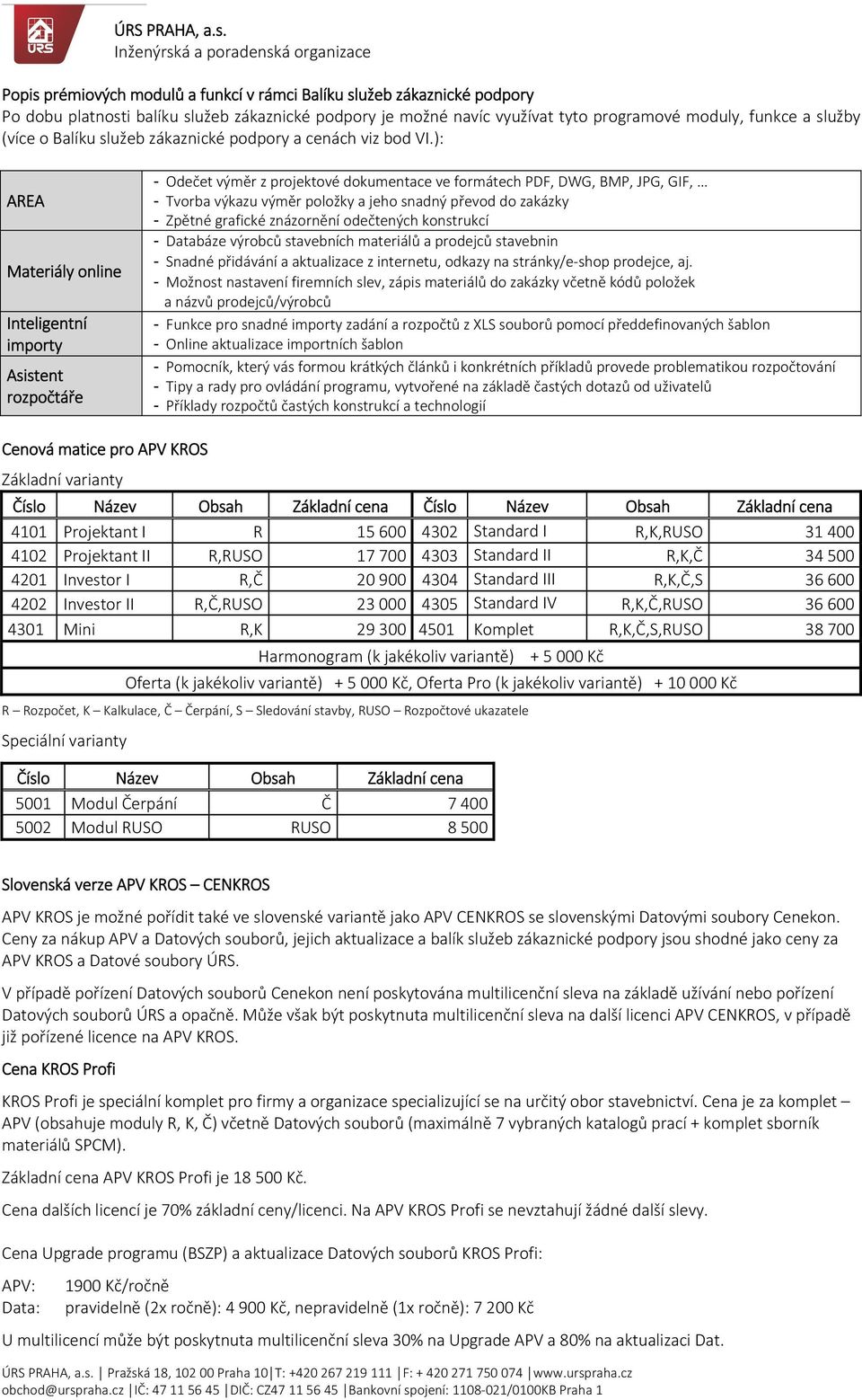 ): AREA Materiály online Inteligentní importy Asistent rozpočtáře - Odečet výměr z projektové dokumentace ve formátech PDF, DWG, BMP, JPG, GIF, - Tvorba výkazu výměr položky a jeho snadný převod do