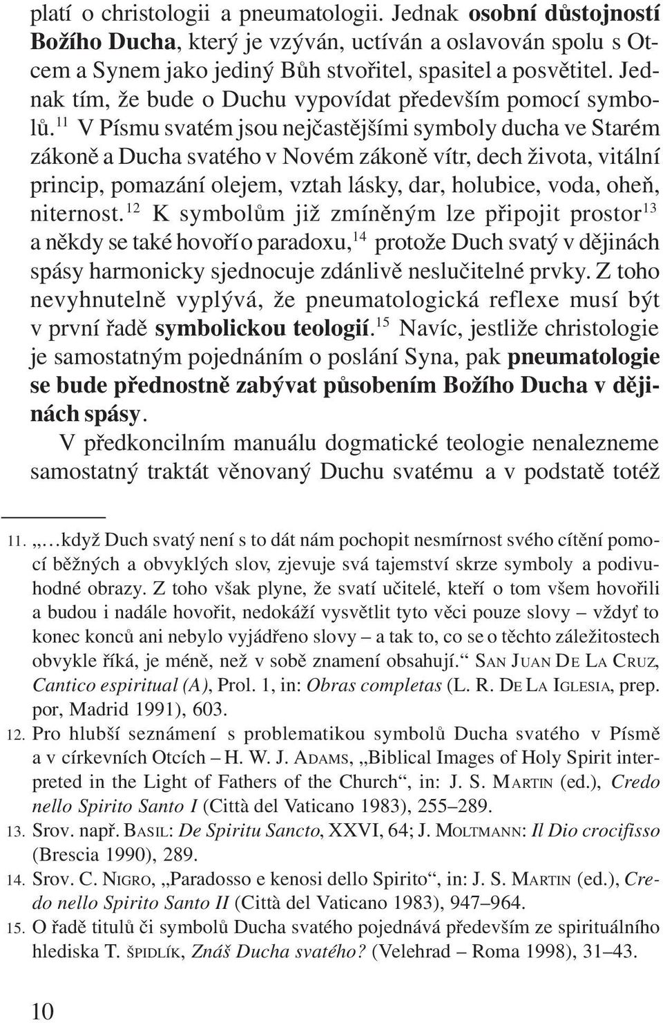 11 V Písmu svatém jsou nejèastìjšími symboly ducha ve Starém zákonì a Ducha svatého v Novém zákonì vítr, dech života, vitální princip, pomazání olejem, vztah lásky, dar, holubice, voda, oheò,