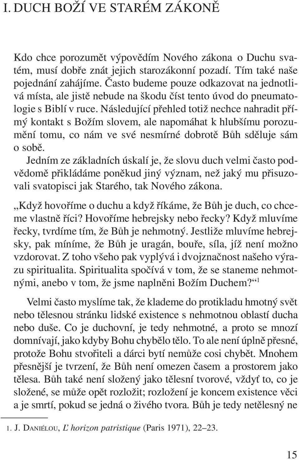 Následující pøehled totiž nechce nahradit pøímý kontakt s Božím slovem, ale napomáhat k hlubšímu porozumìní tomu, co nám ve své nesmírné dobrotì Bùh sdìluje sám o sobì.