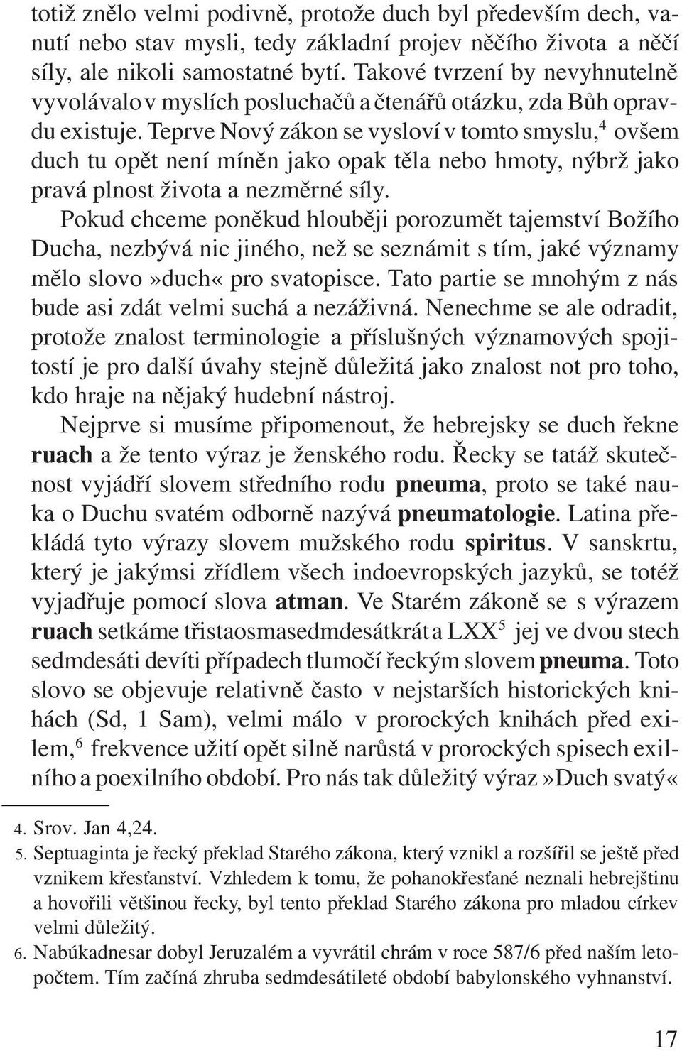 Teprve Nový zákon se vysloví v tomto smyslu, 4 ovšem duch tu opìt není mínìn jako opak tìla nebo hmoty, nýbrž jako pravá plnost života a nezmìrné síly.