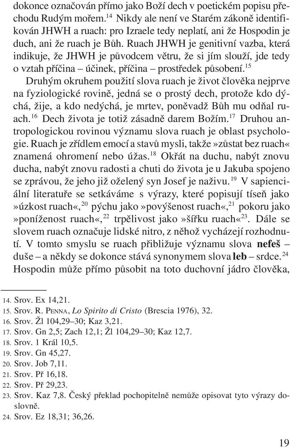 Ruach JHWH je genitivní vazba, která indikuje, že JHWH je pùvodcem vìtru, že si jím slouží, jde tedy o vztah pøíèina úèinek, pøíèina prostøedek pùsobení.