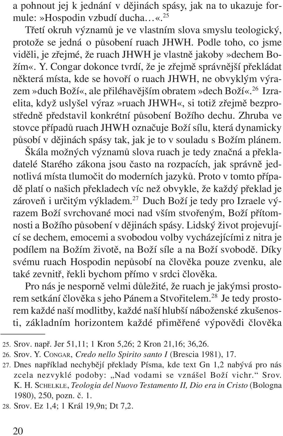 Congar dokonce tvrdí, že je zøejmì správnìjší pøekládat nìkterá místa, kde se hovoøí o ruach JHWH, ne obvyklým výrazem»duch Boží«, ale pøiléhavìjším obratem»dech Boží«.