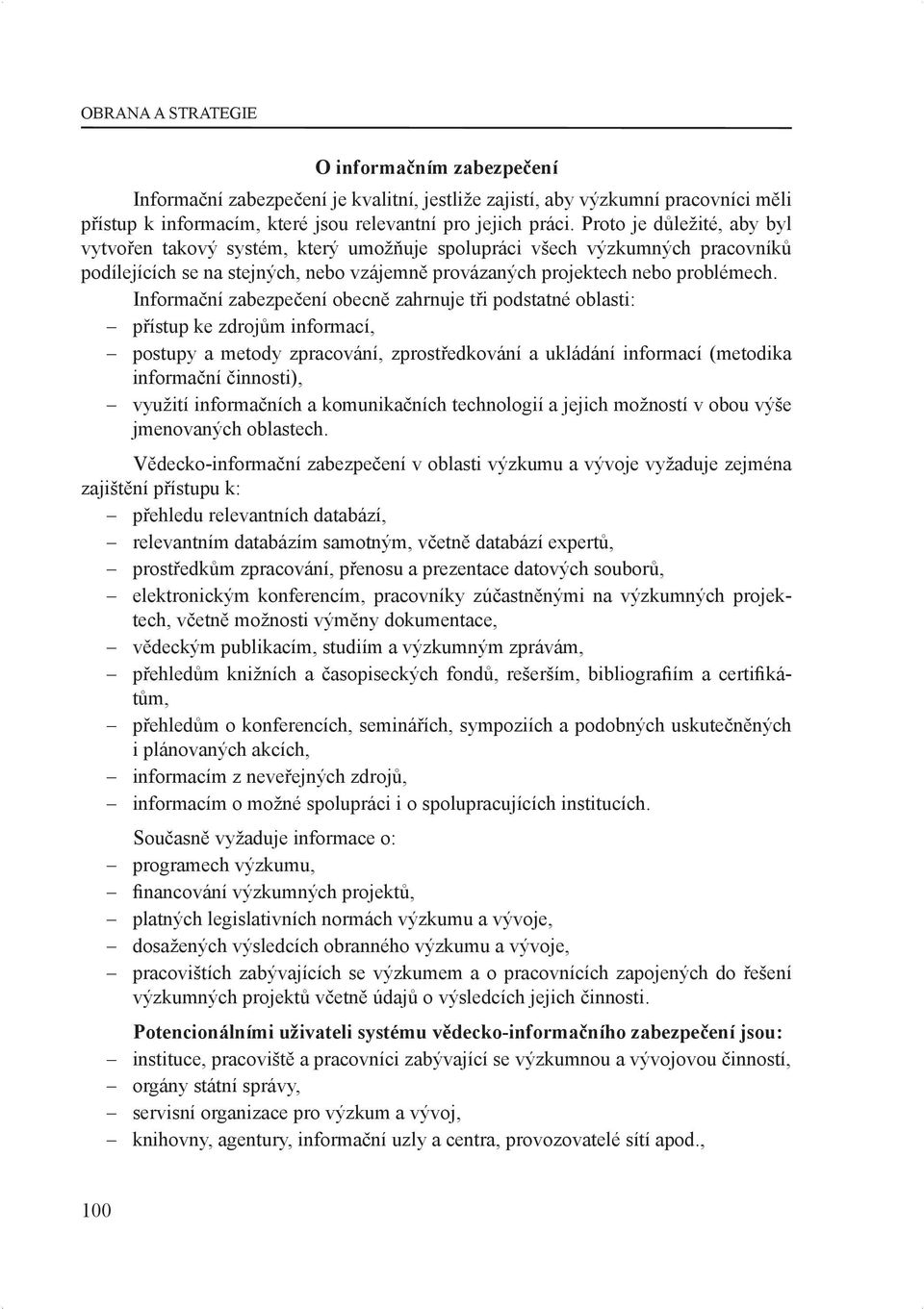 Informační zabezpečení obecně zahrnuje tři podstatné oblasti: přístup ke zdrojům informací, postupy a metody zpracování, zprostředkování a ukládání informací (metodika informační činnosti), využití