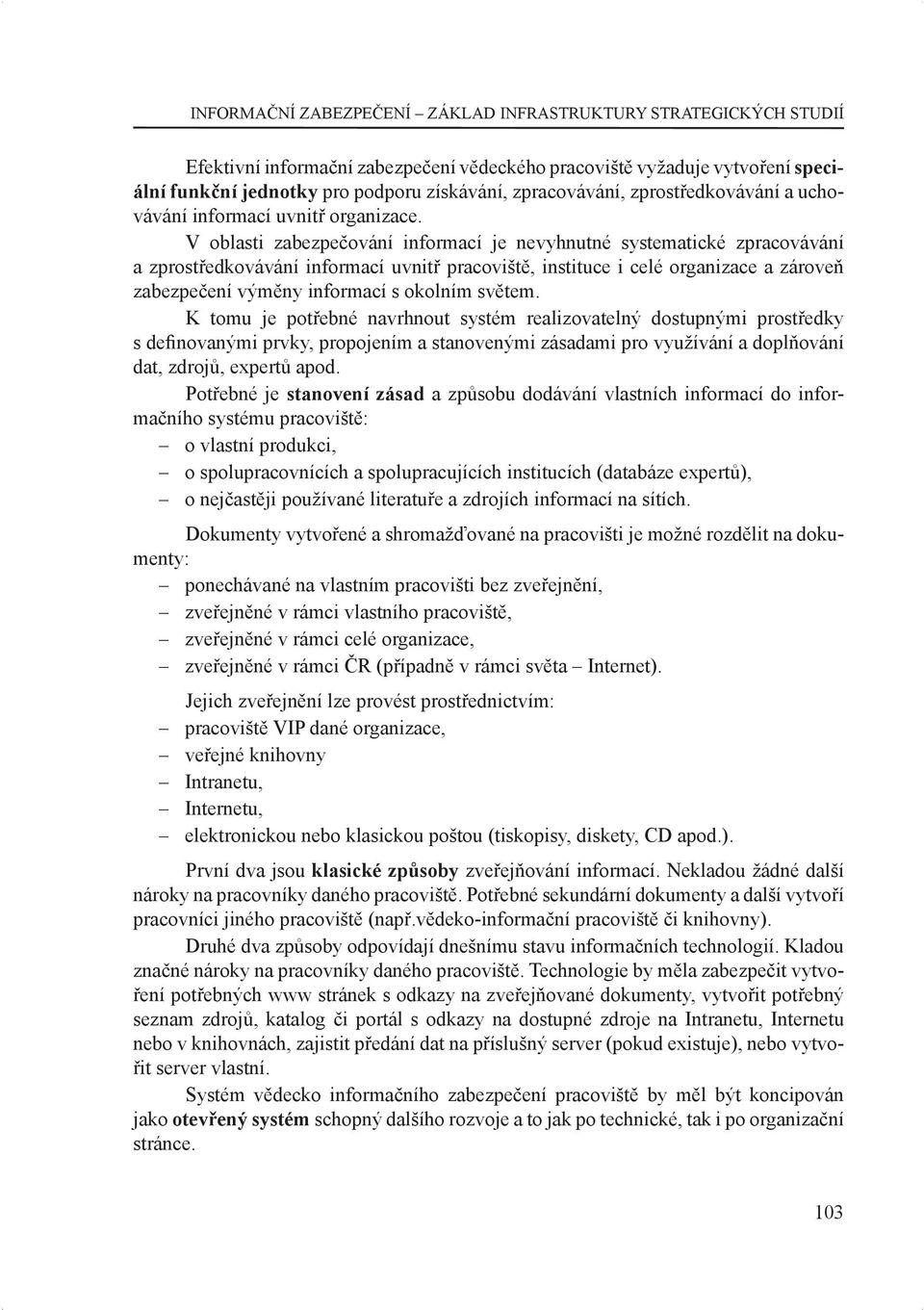 V oblasti zabezpečování informací je nevyhnutné systematické zpracovávání a zprostředkovávání informací uvnitř pracoviště, instituce i celé organizace a zároveň zabezpečení výměny informací s okolním