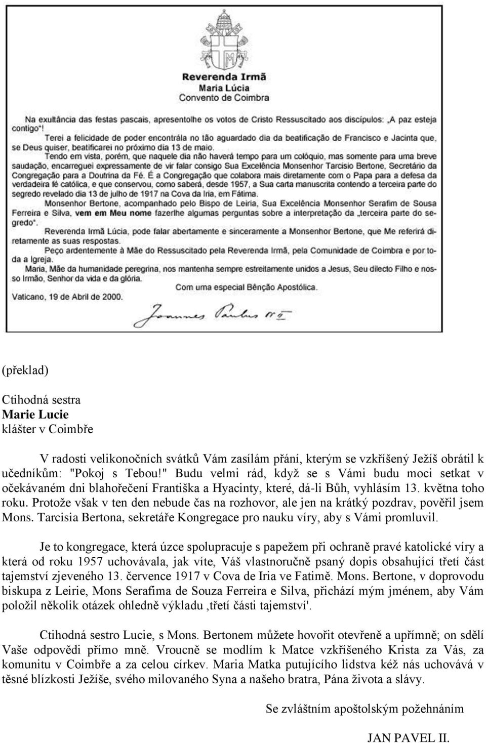 Protože však v ten den nebude čas na rozhovor, ale jen na krátký pozdrav, pověřil jsem Mons. Tarcisia Bertona, sekretáře Kongregace pro nauku víry, aby s Vámi promluvil.