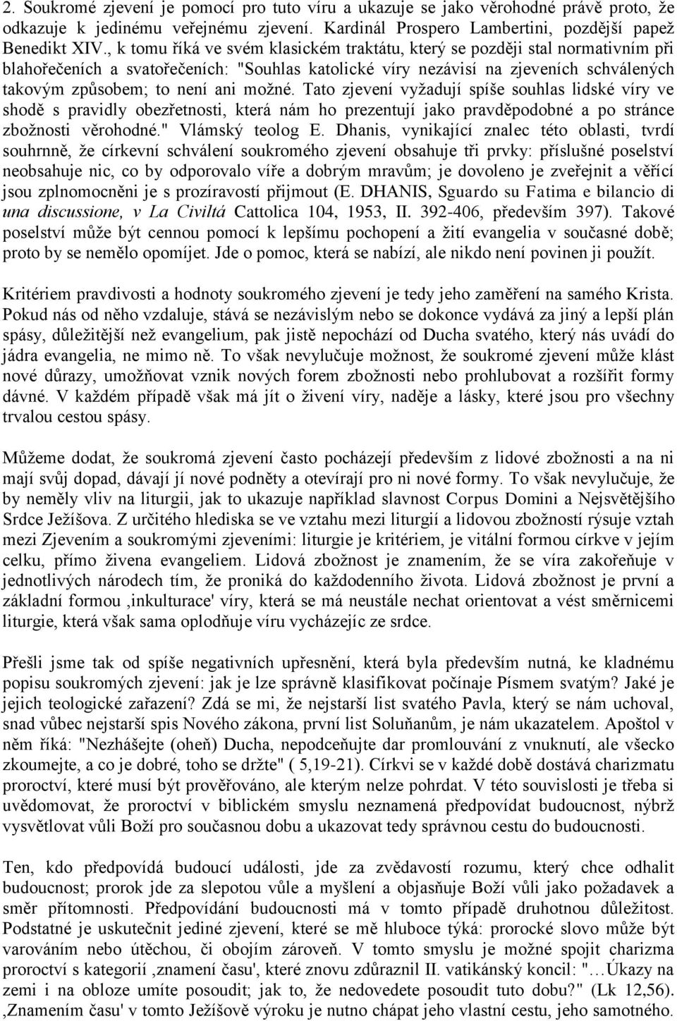 možné. Tato zjevení vyžadují spíše souhlas lidské víry ve shodě s pravidly obezřetnosti, která nám ho prezentují jako pravděpodobné a po stránce zbožnosti věrohodné." Vlámský teolog E.