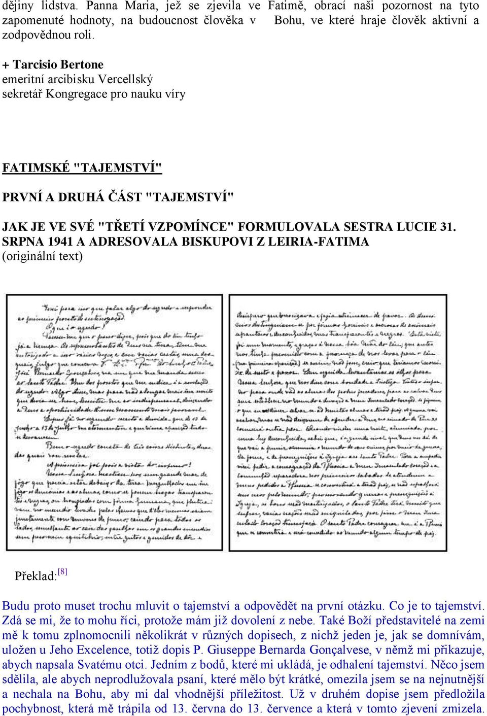 SRPNA 1941 A ADRESOVALA BISKUPOVI Z LEIRIA-FATIMA (originální text) Překlad: [8] Budu proto muset trochu mluvit o tajemství a odpovědět na první otázku. Co je to tajemství.